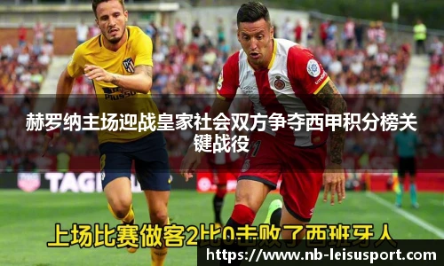 赫罗纳主场迎战皇家社会双方争夺西甲积分榜关键战役