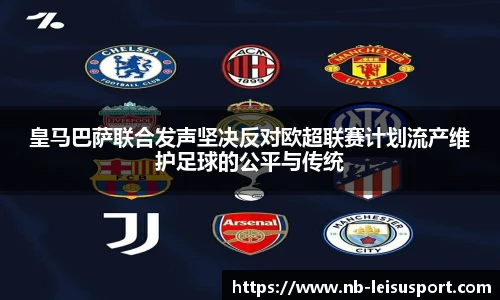 皇马巴萨联合发声坚决反对欧超联赛计划流产维护足球的公平与传统